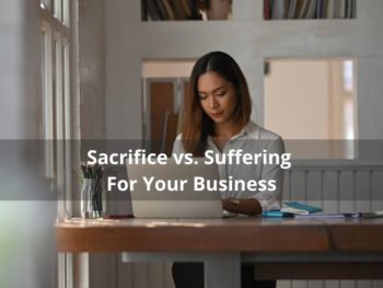 sacrifice vs. suffering for your business