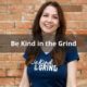 Be Kind in the Grind